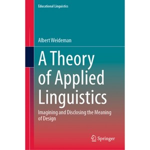 A Theory of Applied Linguistics - (Educational Linguistics) by  Albert Weideman (Hardcover) - 1 of 1
