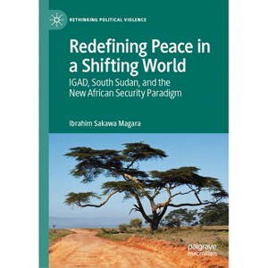 Redefining Peace in a Shifting World - (Rethinking Political Violence) by  Ibrahim Sakawa Magara (Hardcover) - 1 of 1