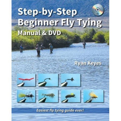 Step-By-Step Beginner Fly Tying Manual & DVD - (No Nonsense Fly Fishing Guidebooks) by  Ryan Keyes (Paperback)