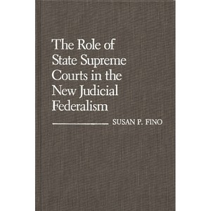 The Role of State Supreme Courts in the New Judicial Federalism. - (Contributions in Legal Studies) by  Susan P Fino (Hardcover) - 1 of 1