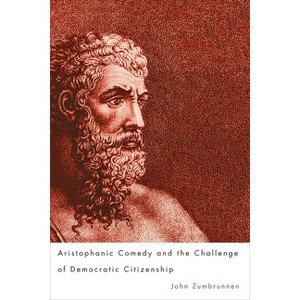 Aristophanic Comedy and the Challenge of Democratic Citizenship - by  John Zumbrunnen (Paperback) - 1 of 1