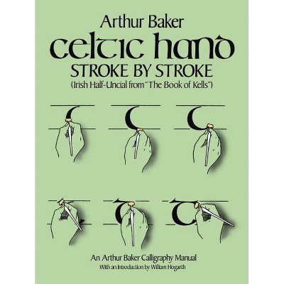 Celtic Hand Stroke by Stroke (Irish Half-Uncial from the Book of Kells) - (Lettering, Calligraphy, Typography) by  Arthur Baker (Paperback)