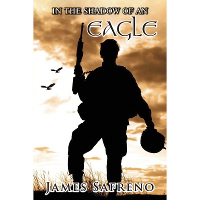 In the Shadow of an Eagle - by  James Safreno (Paperback)