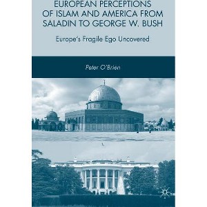European Perceptions of Islam and America from Saladin to George W. Bush - by  P O'Brien (Hardcover) - 1 of 1