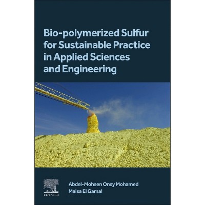 Bio-Polymerized Sulfur for Sustainable Practice in Applied Sciences and Engineering - by  Abdel-Mohsen O Mohamed & Maisa El Gamal (Paperback)