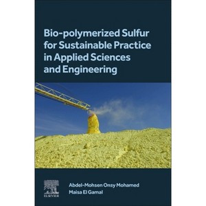 Bio-Polymerized Sulfur for Sustainable Practice in Applied Sciences and Engineering - by  Abdel-Mohsen O Mohamed & Maisa El Gamal (Paperback) - 1 of 1