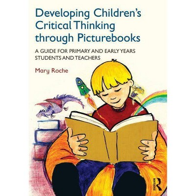 Developing Children's Critical Thinking Through Picturebooks - by  Mary Roche (Paperback)