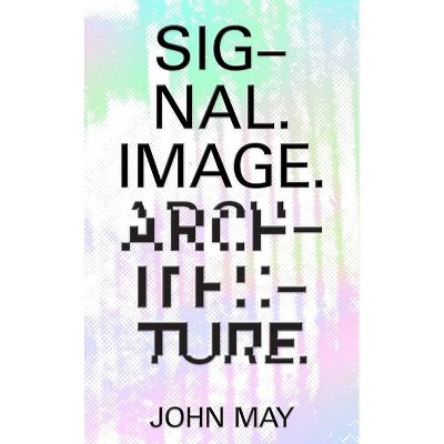 Signal. Image. Architecture. - by  John May (Paperback)