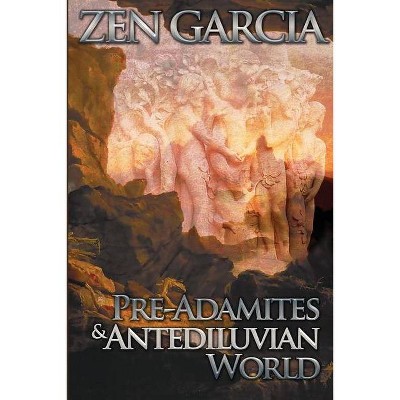 Pre-Adamites And The Antediluvian World - by  Zen Garcia (Paperback)