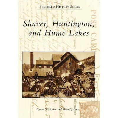 Shaver, Huntington, and Hume Lakes - (Postcard History) by  Steven D Harrison & Michael J Semas (Paperback)