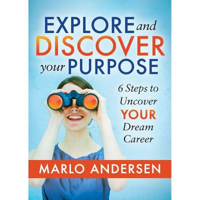 Explore and Discover Your Purpose - by  Marlo Andersen (Paperback)