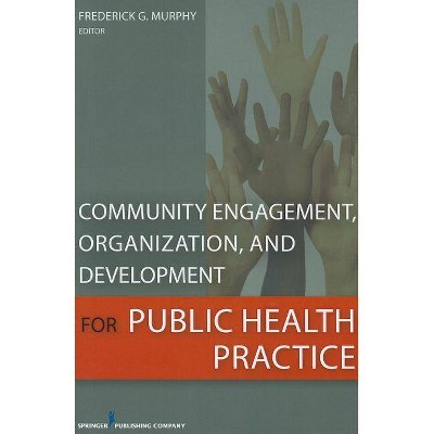 Community Engagement, Organization, and Development for Public Health Practice - by  Frederick Murphy (Paperback)