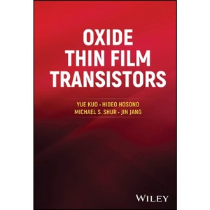 Oxide Thin Film Transistors - by  Yue Kuo & Hideo Hosono & Michael S Shur & Jin Jang (Hardcover) - 1 of 1