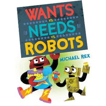 Wants vs. Needs vs. Robots - by  Michael Rex (Hardcover)