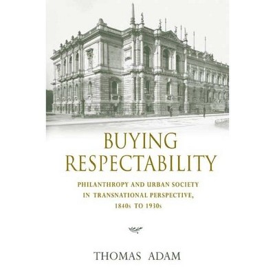 Buying Respectability - (Philanthropic and Nonprofit Studies) by  Thomas Adam (Hardcover)