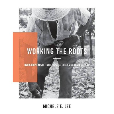 Working The Roots - by  Michele Elizabeth Lee (Paperback)