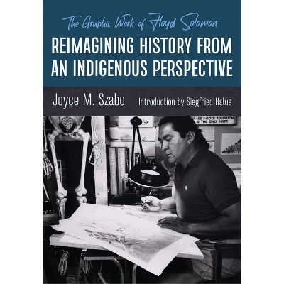 Reimagining History from an Indigenous Perspective - by  Joyce M Szabo (Paperback)