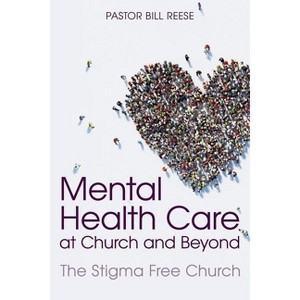 Mental Health Care at Church and Beyond - by  Pastor Bill Reese (Paperback) - 1 of 1