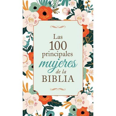 Las 100 Principales Mujeres de la Biblia - by  Compiled by Barbour Staff (Paperback)