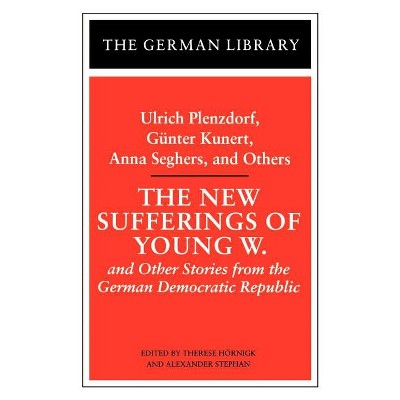 The New Sufferings of Young W.: Ulrich Plenzdorf, Gunter Kunert, Anna Seghers, and Others - (German Library) by  Therese Hornigk & Alexander Stephan