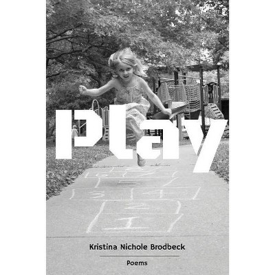 Play - by  Kristina Nichole Brodbeck (Paperback)