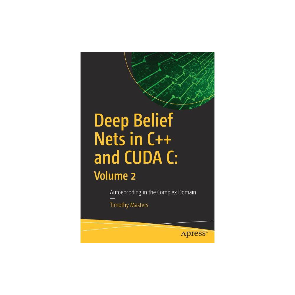 Deep Belief Nets in C++ and Cuda C: Volume 2 - by Timothy Masters (Paperback)