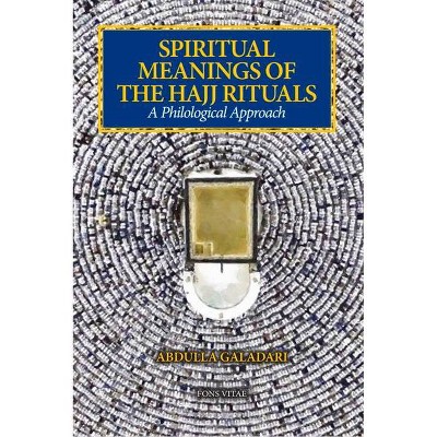 Spiritual Meanings of the Hajj Rituals - by  Abdulla Galadari (Paperback)