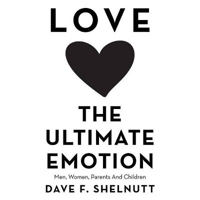 Love the Ultimate Emotion - by  Dave F Shelnutt (Paperback)