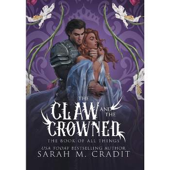 The Claw and the Crowned - (The Book of All Things) by  Sarah M Cradit (Hardcover)