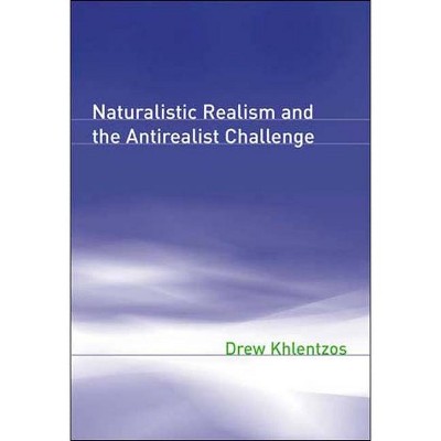 Naturalistic Realism and the Antirealist Challenge - (Representation and Mind) by  Drew Khlentzos (Paperback)