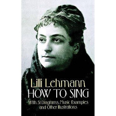 How to Sing - (Dover Books on Music) by  LILLI Lehmann (Paperback)