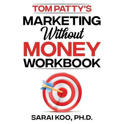 Tom Patty's MARKETING WITHOUT MONEY WORKBOOK - by  Sarai Koo (Paperback)