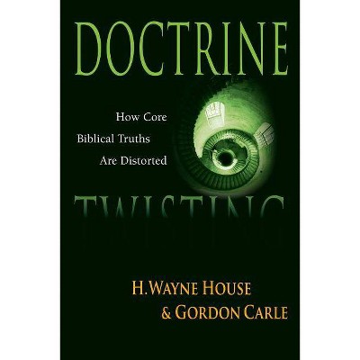 Doctrine Twisting - by  H Wayne House & Gordon A Carle (Paperback)