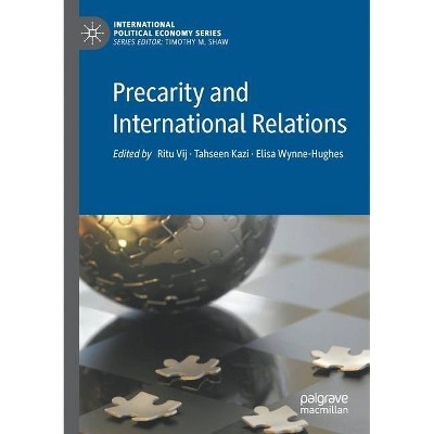 Precarity and International Relations - by  Ritu Vij & Tahseen Kazi & Elisa Wynne-Hughes (Paperback)