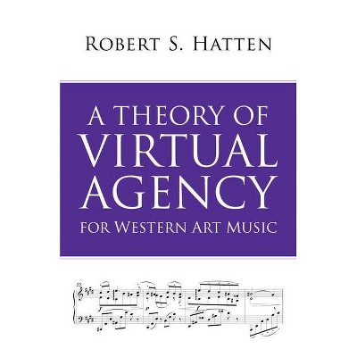 A Theory of Virtual Agency for Western Art Music - (Musical Meaning and Interpretation) by  Robert S Hatten (Paperback)