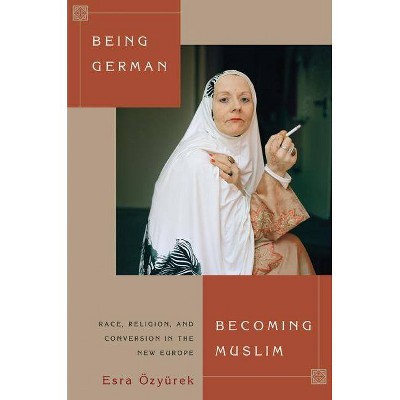 Being German, Becoming Muslim - (Princeton Studies in Muslim Politics) by  Esra Özyürek (Paperback)