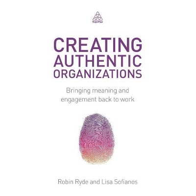 Creating Authentic Organizations - by  Robin Ryde & Lisa Sofianos (Paperback)