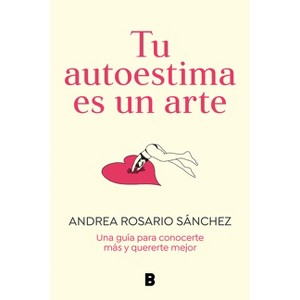 Tu Autoestima Es Un Arte: Una Guía Para Conocerte Más Y Quererte Mejor / Your Se Lf-Esteem Is a Work of Art: A Guidebook to Know Yourself Better - 1 of 1