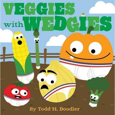 Veggies with Wedgies - by  Todd H Doodler (Hardcover)