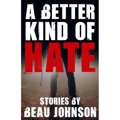 A Better Kind of Hate - by  Beau Johnson (Paperback)