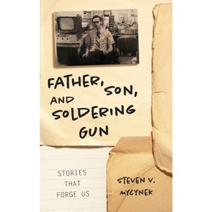 Father, Son and Soldering Gun - by  Steven Victor Mycynek (Paperback) - 1 of 1