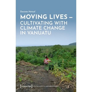 Moving Lives - Cultivating with Climate Change in Vanuatu - by  Desirée Hetzel (Paperback) - 1 of 1