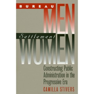 Bureau Men, Settlement Women - (Studies in Government and Public Policy) by  Camilla Stivers (Paperback) - 1 of 1