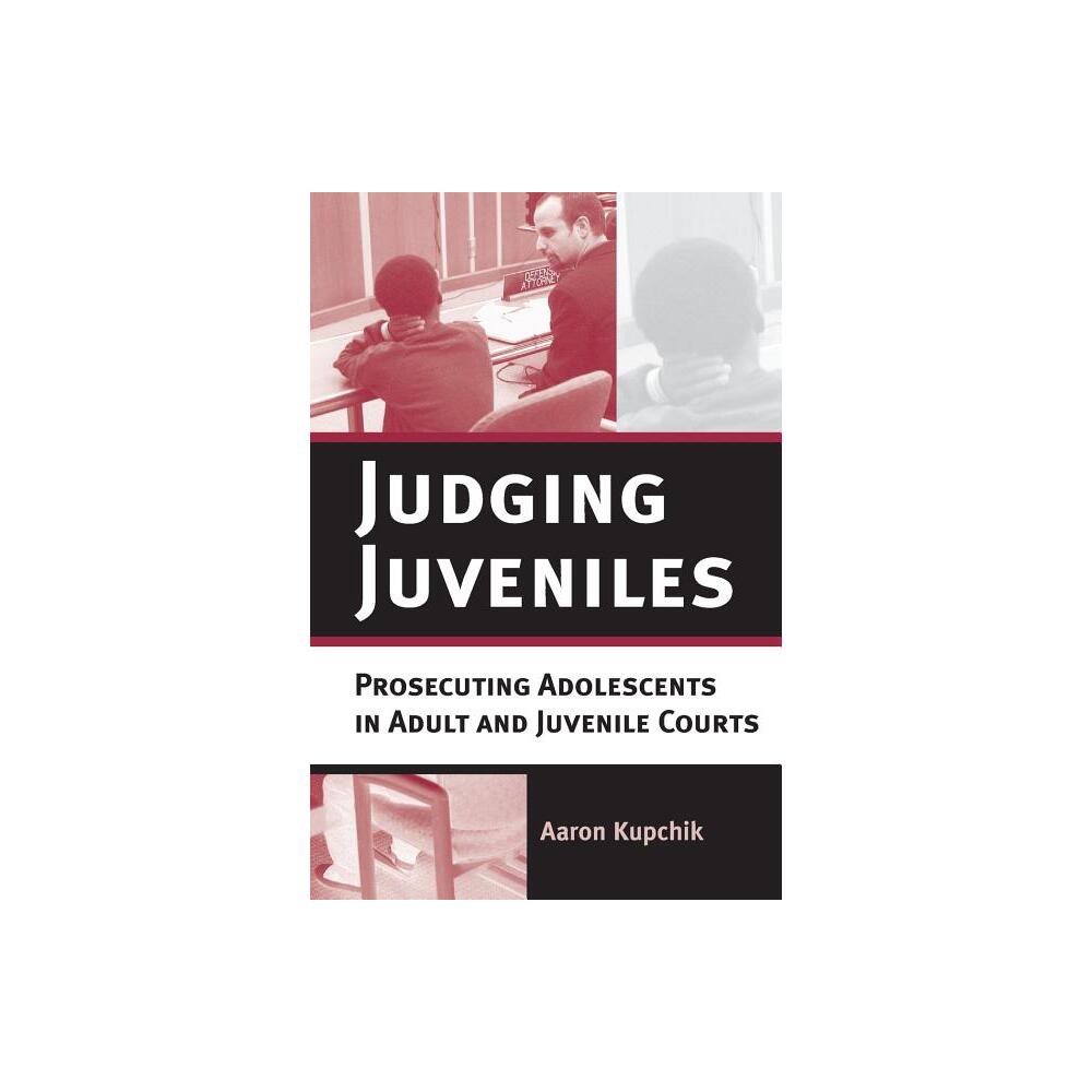 Judging Juveniles - (New Perspectives in Crime, Deviance, and Law) Annotated by Aaron Kupchik (Paperback)