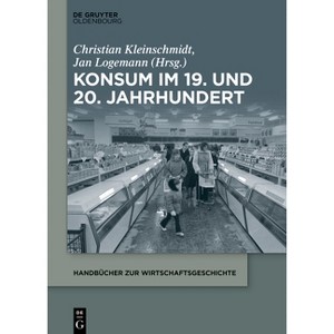 Konsum im 19. und 20. Jahrhundert - (Handbücher Zur Wirtschaftsgeschichte) by  Christian Kleinschmidt & Jan Logemann (Paperback) - 1 of 1