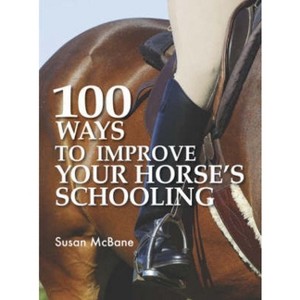 100 Ways to Improve Your Horse's Schooling - 2nd Edition by  Susan McBane (Paperback) - 1 of 1