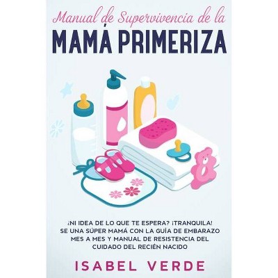 Manual de supervivencia de la mamá primeriza - by  Isabel Verde (Paperback)