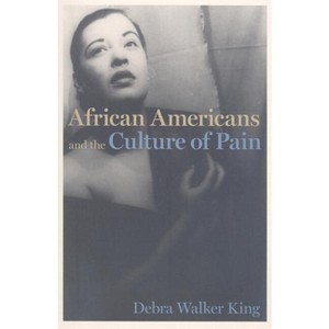 African Americans and the Culture of Pain - (Cultural Frames, Framing Culture) by  Debra Walker King (Paperback) - 1 of 1