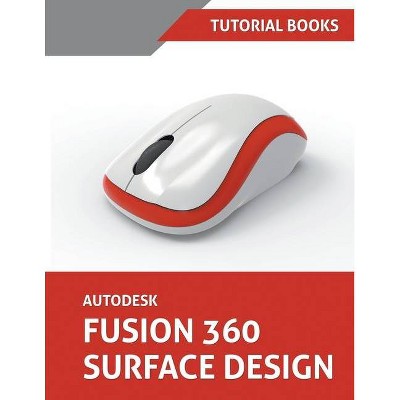 Autodesk Fusion 360 Surface Design - by  Tutorial Books (Paperback)