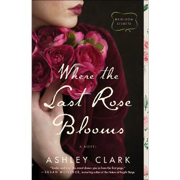 Where the Last Rose Blooms - (Heirloom Secrets) by  Ashley Clark (Paperback)